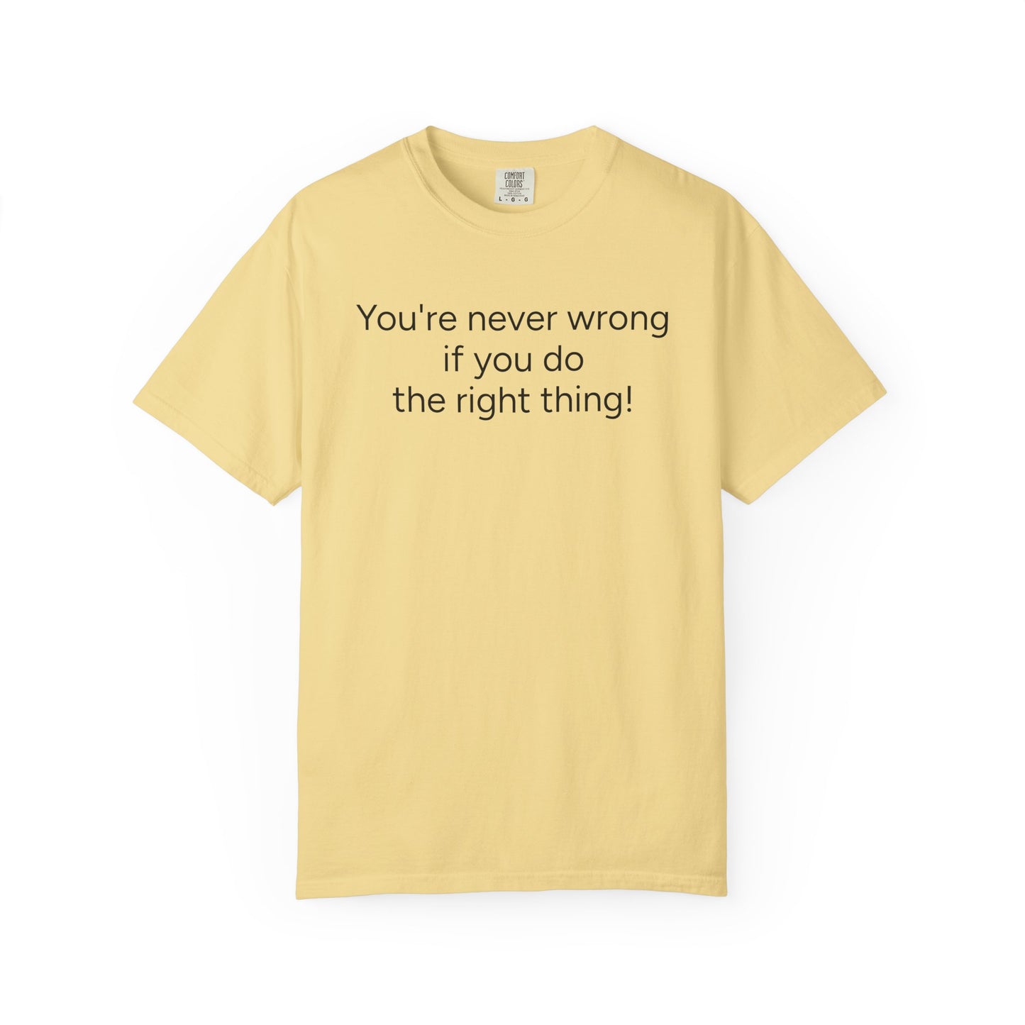 "You're never wrong if you do the right thing!"