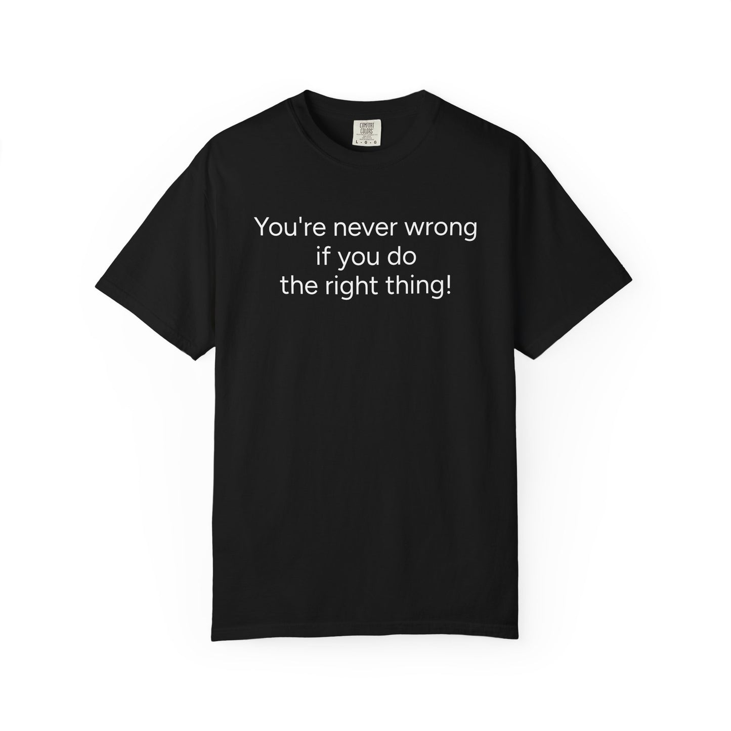 "You're never wrong if you do the right thing!"