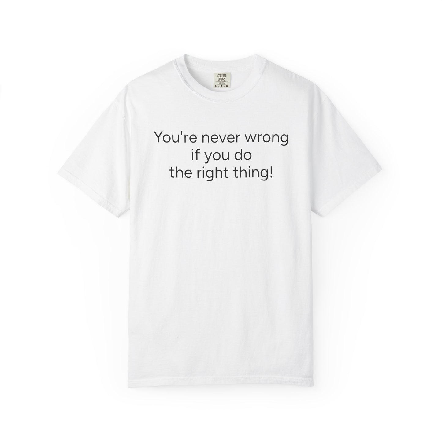 "You're never wrong if you do the right thing!"