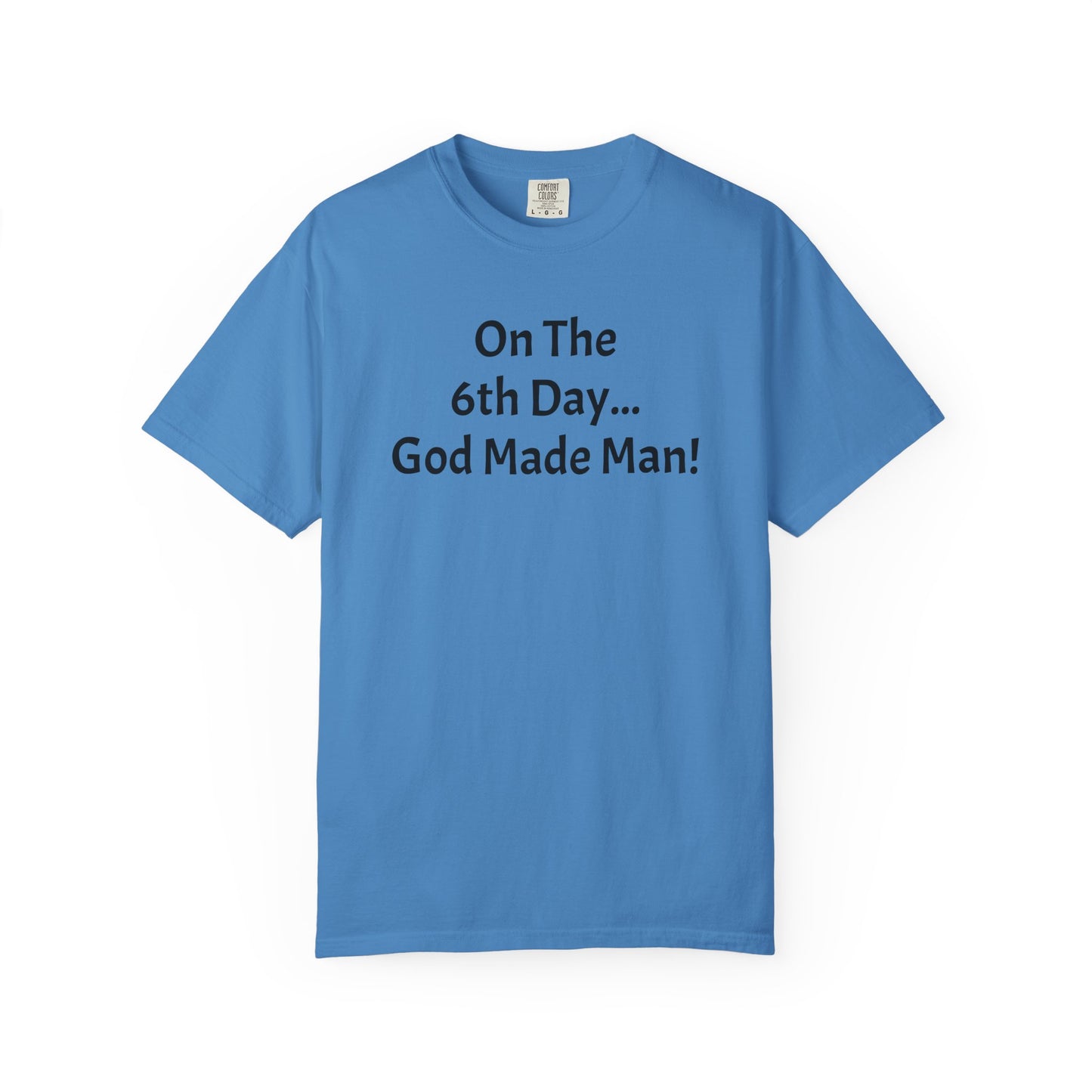 "On The 6th day...God Made Man!"