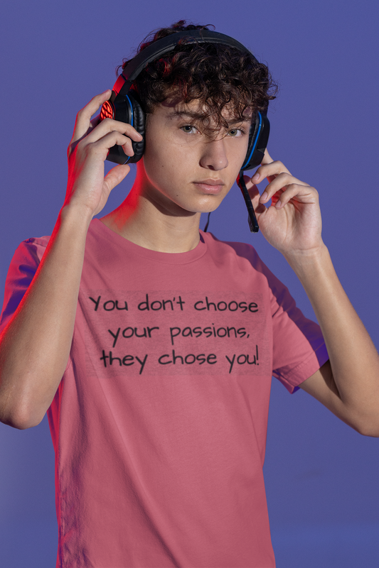 "You Don't Choose Your Passions, They Choose You!"