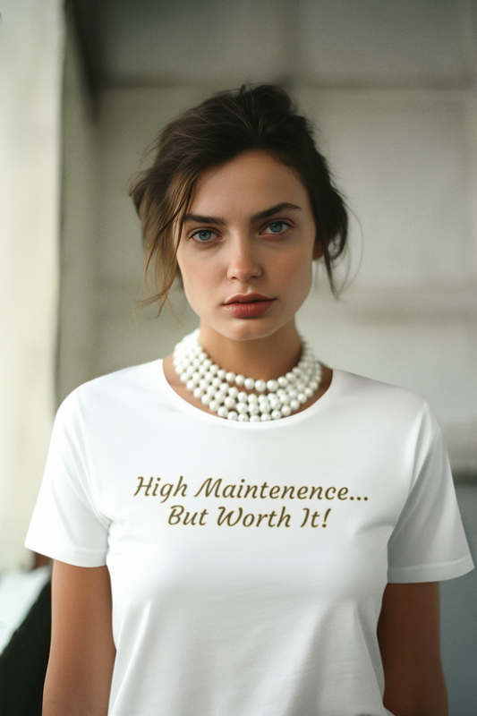 "High Maintenance...But Worth It!"